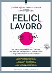 Felici al lavoro. Storie e strumenti di MentorCoaching® per avere più consapevolezza, soddisfazione e migliori risultati in ambito lavorativo