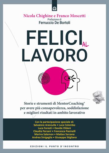 Felici al lavoro. Storie e strumenti di MentorCoaching® per avere più consapevolezza, soddisfazione e migliori risultati in ambito lavorativo - Nicola Chighine, Franco Moscetti - Libro Edizioni Il Punto d'Incontro 2022, NFP. Le chiavi del successo | Libraccio.it