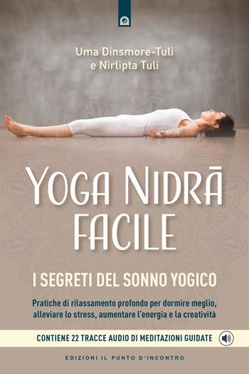 Yoga nidra facile. I segreti del sonno yogico. Con 22 tracce audio di meditazioni guidate - Uma Dinsmore-Tuli, Nirlipta Tuli - Libro Edizioni Il Punto d'Incontro 2022, Salute e benessere | Libraccio.it