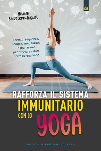 Rafforza il sistema immunitario con lo yoga. Esercizi, sequenze, semplici meditazioni e pranayama per ritrovare salute, forza ed equilibrio - Melanie Salvatore-August - Libro Edizioni Il Punto d'Incontro 2022, Salute e benessere | Libraccio.it
