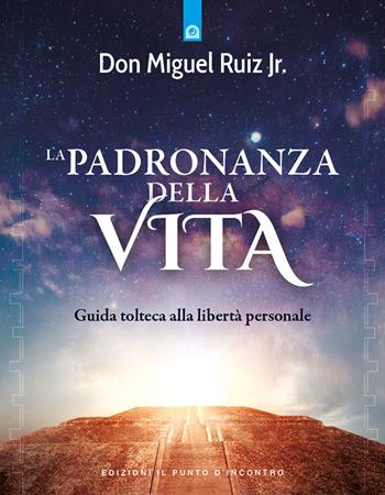La padronanza della vita. Guida tolteca alla libertà personale - Miguel jr. Ruiz - Libro Edizioni Il Punto d'Incontro 2022, Nuove frontiere del pensiero | Libraccio.it