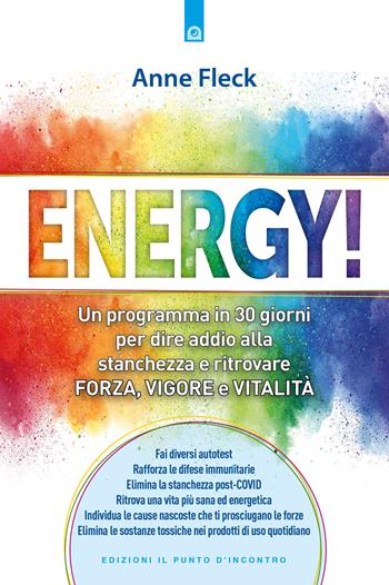 Energy! Un programma in 30 giorni per dire addio alla stanchezza e ritrovare forza, vigore e vitalità - Anne Fleck - Libro Edizioni Il Punto d'Incontro 2023, Salute e benessere | Libraccio.it