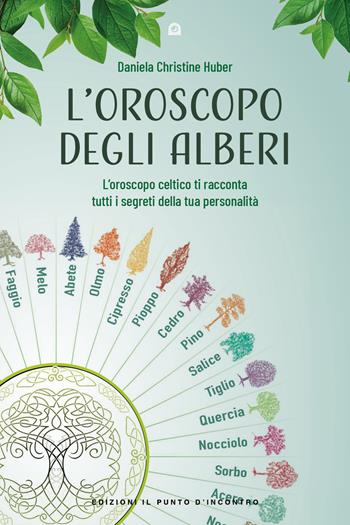 L'oroscopo degli alberi. L'oroscopo celtico ti racconta i segreti della tua personalità - Daniela Christine Huber - Libro Edizioni Il Punto d'Incontro 2022, Salute e benessere | Libraccio.it