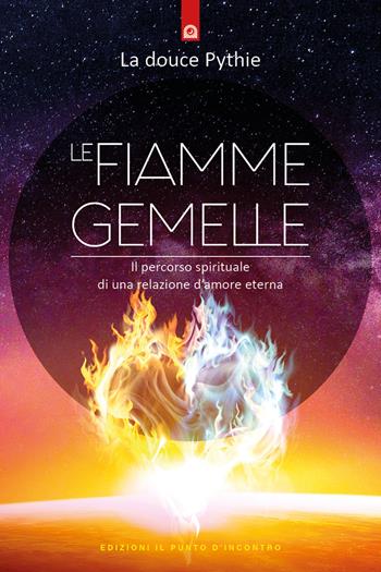 Le fiamme gemelle. Il percorso spirituale di una relazione d'amore eterna - La douce Pythie - Libro Edizioni Il Punto d'Incontro 2022, Salute, benessere e psiche | Libraccio.it