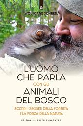 L'uomo che parla con gli animali del bosco. Scopri i segreti della foresta e la forza della natura