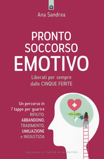 Pronto soccorso emotivo. Liberati per sempre dalle cinque ferite - Ana Sandrea - Libro Edizioni Il Punto d'Incontro 2023, Salute, benessere e psiche | Libraccio.it