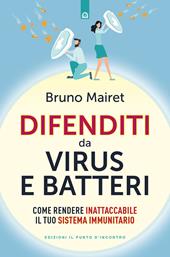 Difenditi da virus e batteri. Come rendere inattaccabile il tuo sistema immunitario