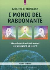 I mondi del rabdomante. Manuale pratico di radioestesia per principianti ed esperti. Nuova ediz.