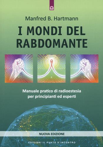 I mondi del rabdomante. Manuale pratico di radioestesia per principianti ed esperti. Nuova ediz. - Manfred B. Hartmann - Libro Edizioni Il Punto d'Incontro 2023, Nuove frontiere del pensiero | Libraccio.it