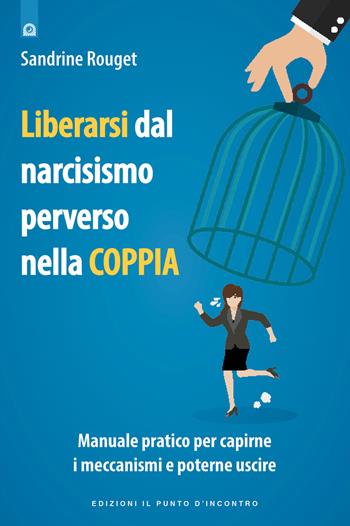 Liberarsi dal narcisismo perverso nella coppia. Manuale pratico per capirne i meccanismi e poterne uscire - Sandrine Rouget - Libro Edizioni Il Punto d'Incontro 2023, Salute, benessere e psiche | Libraccio.it