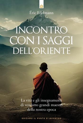 Incontro con i saggi dell'Oriente. La vita e gli insegnamenti di ventotto grandi maestri della nostra epoca - Eric Edelmann - Libro Edizioni Il Punto d'Incontro 2023, Uomini e spiritualità | Libraccio.it