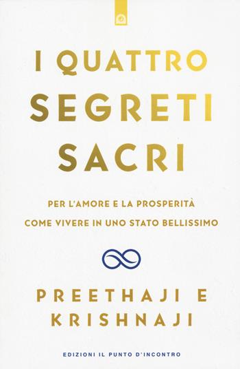 I quattro segreti sacri. Per l'amore e la prosperità. Come vivere in uno stato bellissimo - Preethaji, Krishnaji - Libro Edizioni Il Punto d'Incontro 2023, Uomini e spiritualità | Libraccio.it