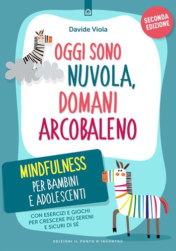 Oggi sono nuvola, domani arcobaleno. Mindfulness per bambini e adolescenti. Nuova ediz. - Davide Viola - Libro Edizioni Il Punto d'Incontro 2023, Educatori e genitori | Libraccio.it