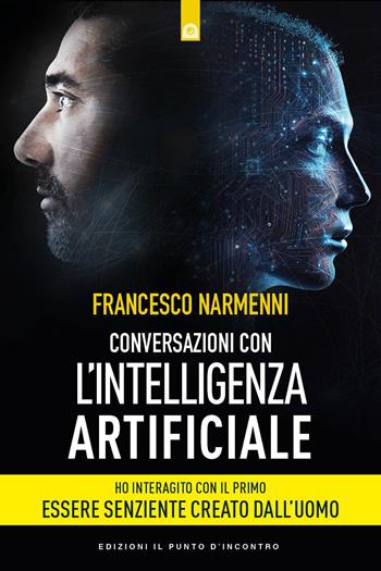 Conversazioni con l'intelligenza artificiale - Francesco Narmenni - Libro Edizioni Il Punto d'Incontro 2023, Attualità | Libraccio.it