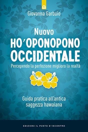 Nuovo Ho'oponopono occidentale. Percependo la perfezione, miglioro la realtà. Guida pratica all’antica saggezza hawaiana - Giovanna Garbuio - Libro Edizioni Il Punto d'Incontro 2023, Nuove frontiere del pensiero | Libraccio.it