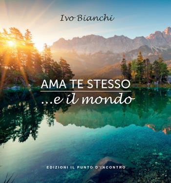 Ama te stesso ...e il mondo - Ivo Bianchi - Libro Edizioni Il Punto d'Incontro 2023, Salute e benessere | Libraccio.it