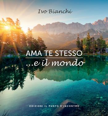 Ama te stesso...e il mondo - Ivo Bianchi - Libro Edizioni Il Punto d'Incontro 2023, Salute e benessere | Libraccio.it