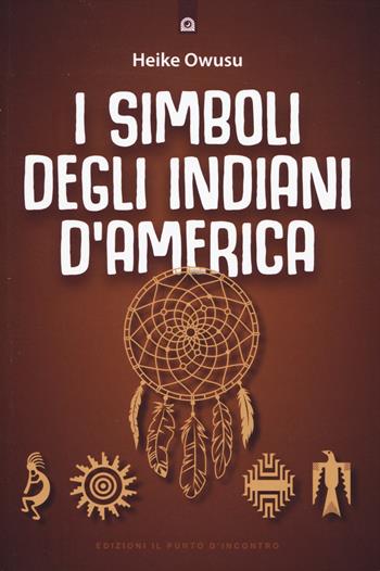 I simboli degli indiani d'America - Heike Owusu - Libro Edizioni Il Punto d'Incontro 2023, Saggezza pellerossa | Libraccio.it