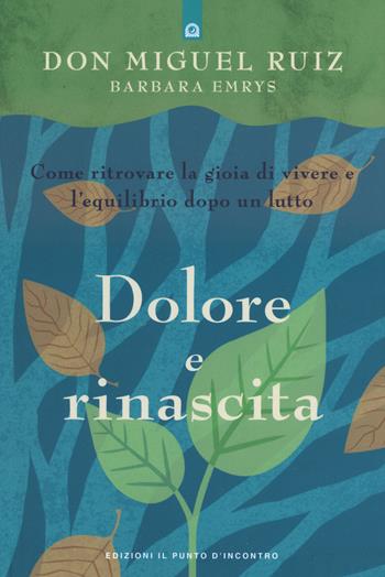 Dolore e rinascita. Come ritrovare la gioia di vivere e l'equilibrio dopo un lutto - Miguel Ruiz, Barbara Emrys - Libro Edizioni Il Punto d'Incontro 2024, Nuove frontiere del pensiero | Libraccio.it