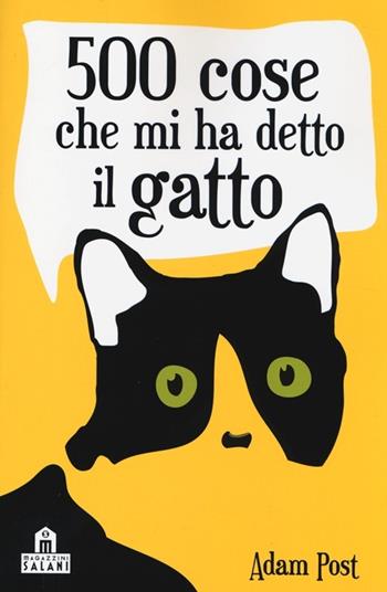 500 cose che mi ha detto il gatto - Adam Post - Libro Magazzini Salani 2014 | Libraccio.it