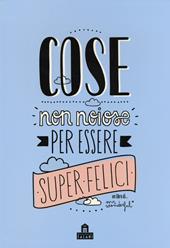 Cose non noiose per essere super felici. Ediz. illustrata