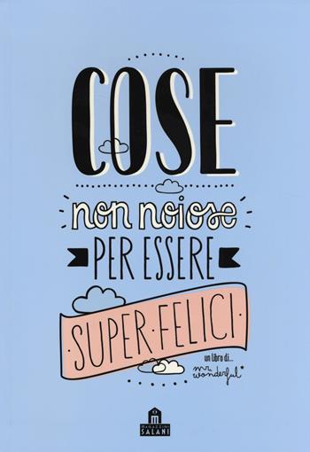 Cose non noiose per essere super felici. Ediz. illustrata - Mr. Wonderful - Libro Magazzini Salani 2014 | Libraccio.it