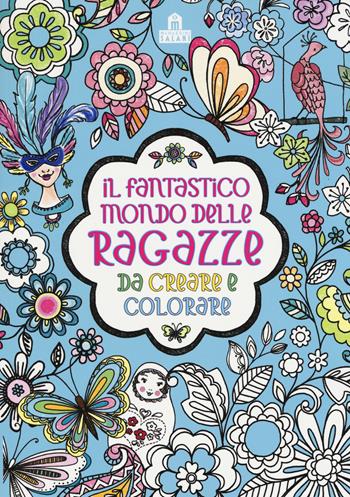 Il fantastico mondo delle ragazze da creare e colorare. Ediz. a colori  - Libro Magazzini Salani 2015 | Libraccio.it