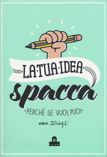 La tua idea spacca. Perché se vuoi, puoi - Mr. Wonderful - Libro Magazzini Salani 2015 | Libraccio.it