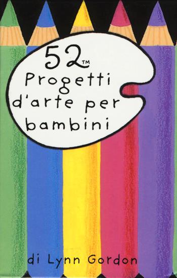 52 progetti d'arte per bambini. Carte - Lynn Gordon - Libro Magazzini Salani 2015, 52 cose da fare | Libraccio.it