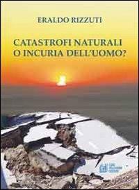 Catastrofi naturali o incuria dell'uomo? - Eraldo Rizzuti - Libro Pellegrini 2013 | Libraccio.it