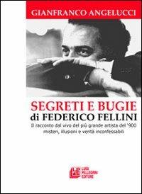 Segreti e bugie di Federico Fellini. Il racconto dal vivo del più grande artista del '900 misteri, illusioni e verità inconfessabili - Gianfranco Angelucci - Libro Pellegrini 2013 | Libraccio.it