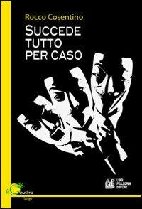 Succede tutto per caso - Rocco Cosentino - Libro Pellegrini 2013, La ginestra. Large | Libraccio.it