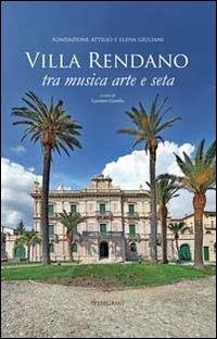 Villa Rendano. Tra musica, arte e seta - Enrichetta Salerno, Rossana Baccari, Stefania Tropea - Libro Pellegrini 2014 | Libraccio.it