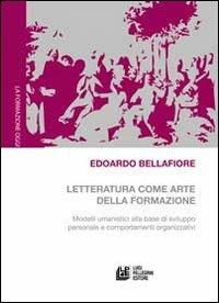 Letteratura come arte della formazione. Modelli umanistici alla base di sviluppo personale e comportamenti organizzativi - Edoardo Bellafiore - Libro Pellegrini 2013, La formazione oggi | Libraccio.it