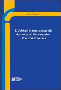 L' obbligo di riparazione del danno in diritto canonico. Percorsi di ricerca - Maria D'Arienzo - Libro Pellegrini 2014, Diritto e religione | Libraccio.it