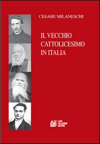 Il vecchio cattolicesimo in Italia - Cesare Milaneschi - Libro Pellegrini 2014 | Libraccio.it