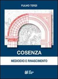 Cosenza medioevo e rinascimento - Fulvio Terzi - Libro Pellegrini 2014 | Libraccio.it