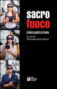 Sacro fuoco. Storie di libertà di stampa  - Libro Pellegrini 2014 | Libraccio.it
