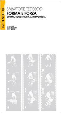 Forma e forza. Cinema, soggettività, antropologia - Salvatore Tedesco - Libro Pellegrini 2014, Frontiere oltre al cinema | Libraccio.it