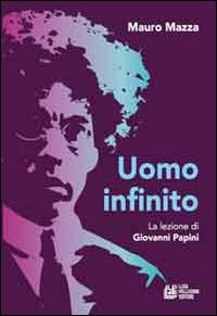 Uomo infinito. Lezione di Giovanni Papini - Mauro Mazza - Libro Pellegrini 2014 | Libraccio.it