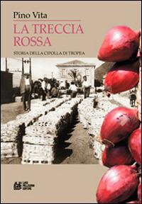 La treccia rossa. Storia della cipolla di Tropea - Pino Vita - Libro Pellegrini 2014 | Libraccio.it