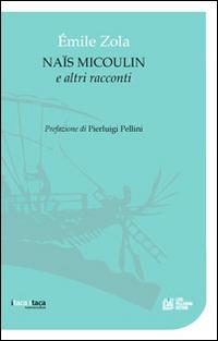 Naïs Micoulin e altri racconti - Émile Zola - Libro Pellegrini 2014 | Libraccio.it