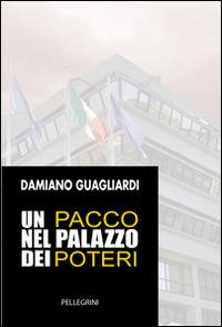 Un pacco nel palazzo dei poteri - Damiano Guagliardi - Libro Pellegrini 2014 | Libraccio.it