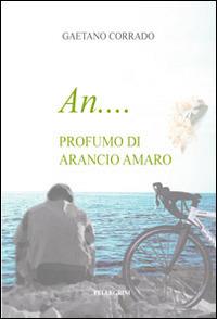 An... profumo di arancio amaro - Gaetano Corrado - Libro Pellegrini 2014 | Libraccio.it