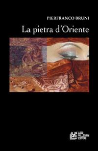 La pietra d'Oriente - Pierfranco Bruni - Libro Pellegrini 2015 | Libraccio.it
