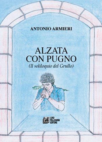 Alzata con pugno - Antonio Armieri - Libro Pellegrini 2015 | Libraccio.it