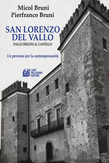 San lorenzo del Vallo. Dalle origini al castello. Un percorso per la contemporaneità - Micol Bruni, Pierfranco Bruni - Libro Pellegrini 2020, Fuori collana | Libraccio.it