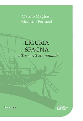 Liguria Spagna e altre scritture nomadi - Marino Magliani, Riccardo Ferrazzi - Libro Pellegrini 2015, Itaca Itaca | Libraccio.it