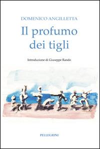 Il profumo dei tigli - Domenico Angilletta - Libro Pellegrini 2015 | Libraccio.it