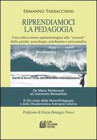 Riprendiamoci la pedagogia. Una critica etimo-epistemologica alle «scienze» della psiche. Psicologia, psichiatria e psicoanalisi - Ermanno Tarracchini - Libro Pellegrini 2015 | Libraccio.it